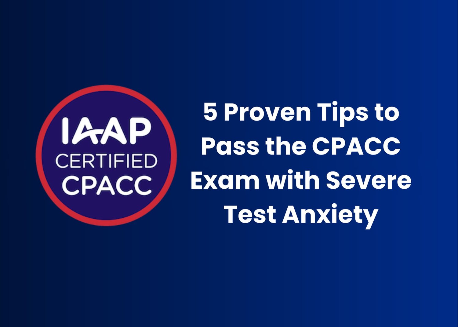 a CPACC badge next to '5 proven tips to Pass the CPACC exam with severe test anxiety'
