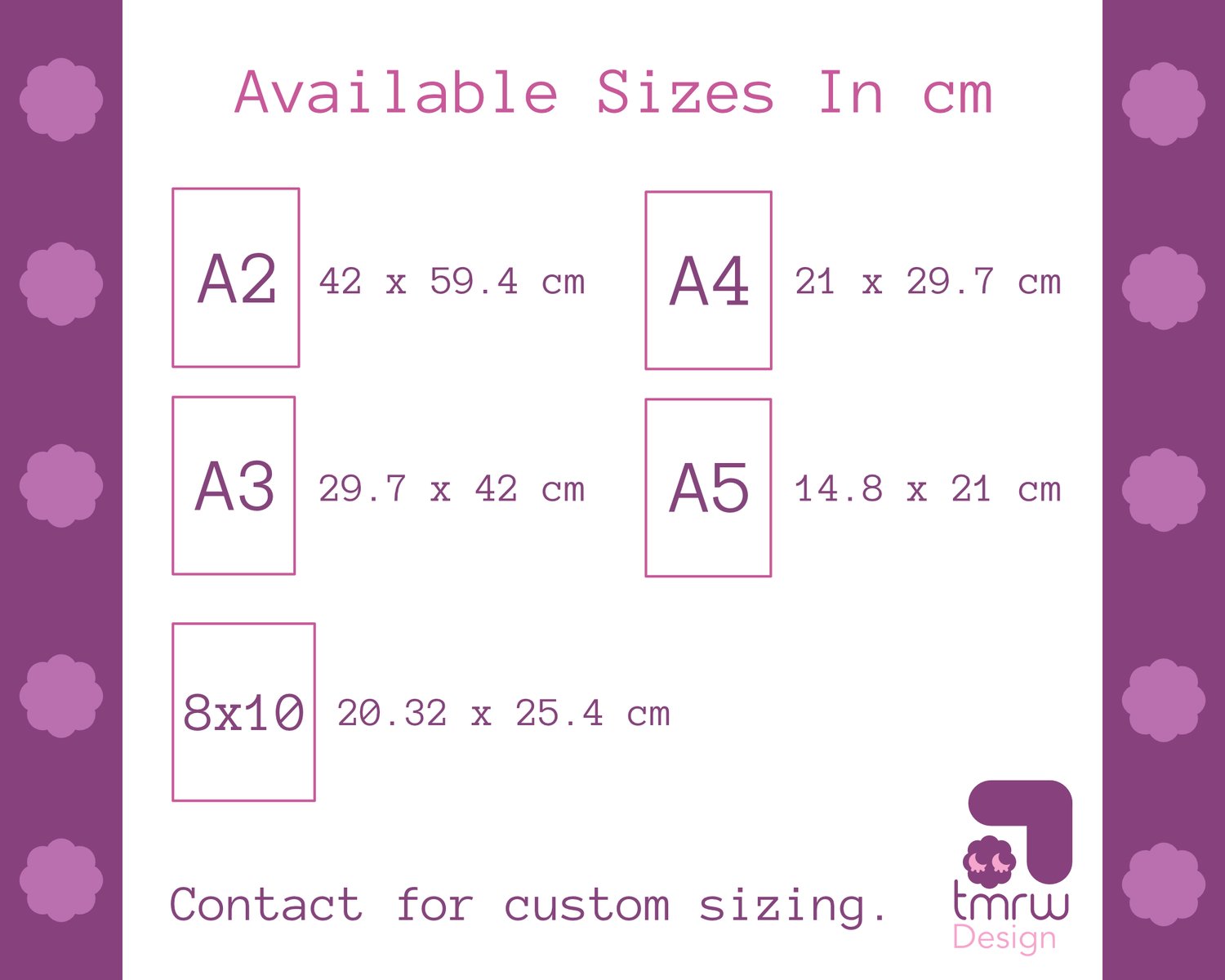 Text reads “Available Sizes In cm” Rectangles with their page names on them represent the shapes of the print. “A2: 42 x 59.4 cm A3: 29.7 x 42 cm. A4: 21 x 29.7 cm. A5: 14.8 x 21 cm. 8x10: 20.32 x 25.4 cm.” Text on the bottom reads “Contact for custom siz