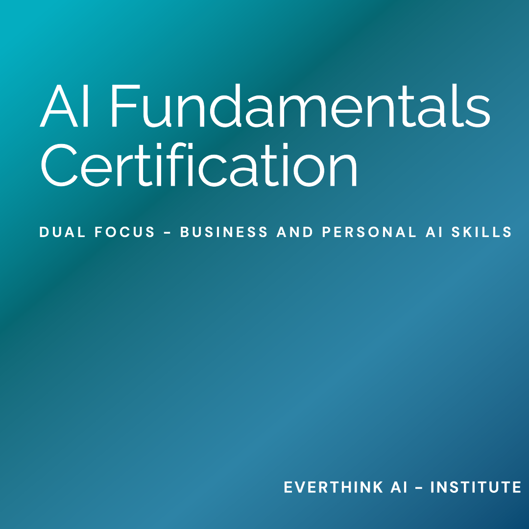 EVERTHINK AI – Institute promotional graphic for the AI Fundamentals Certification program. Minimal deep‑blue gradient background with clean white sans‑serif text reading “AI Fundamentals Certification” and “Dual Focus Business & Personal AI Skills.” Desi