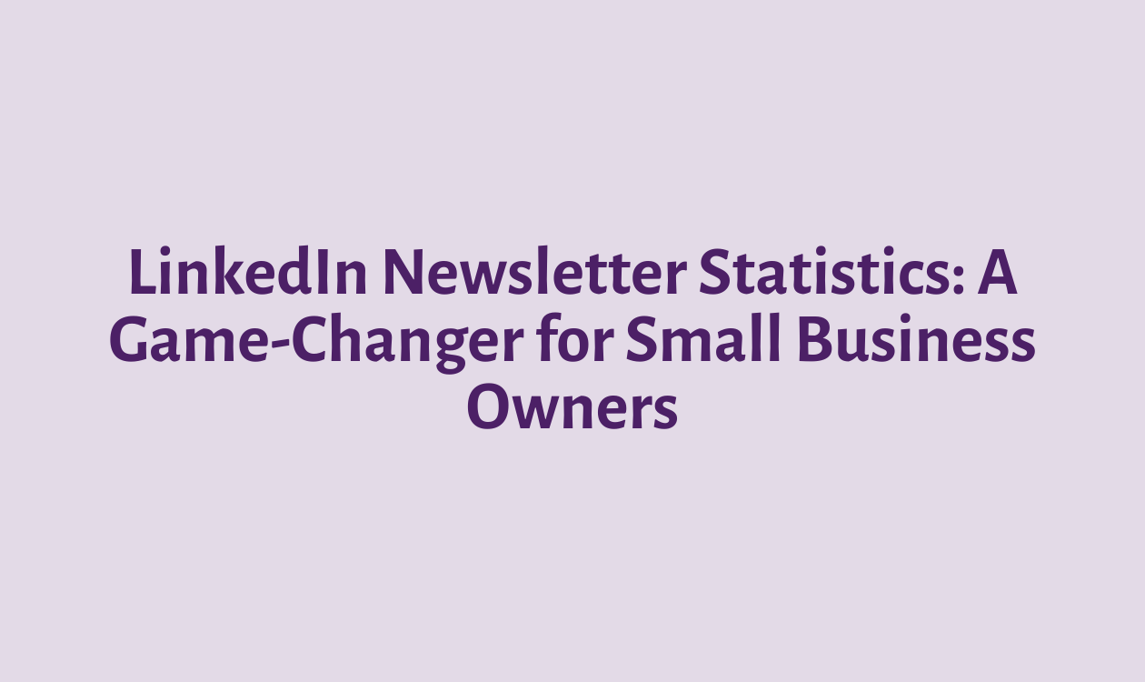 LinkedIn Newsletter Statistics: A Game-Changer for Small Business Owners