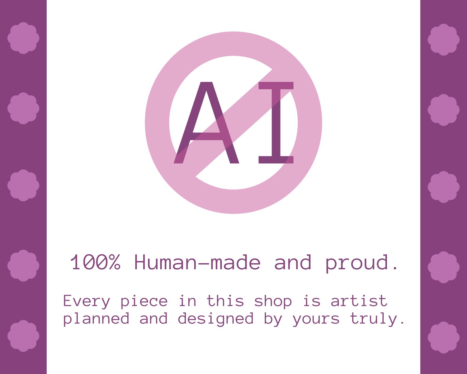 "AI" is covered by a big circle with a strike through it. Purple text reads "100% Human-made and proud. Every piece in this shop is artist planned and designed by yours truly.”