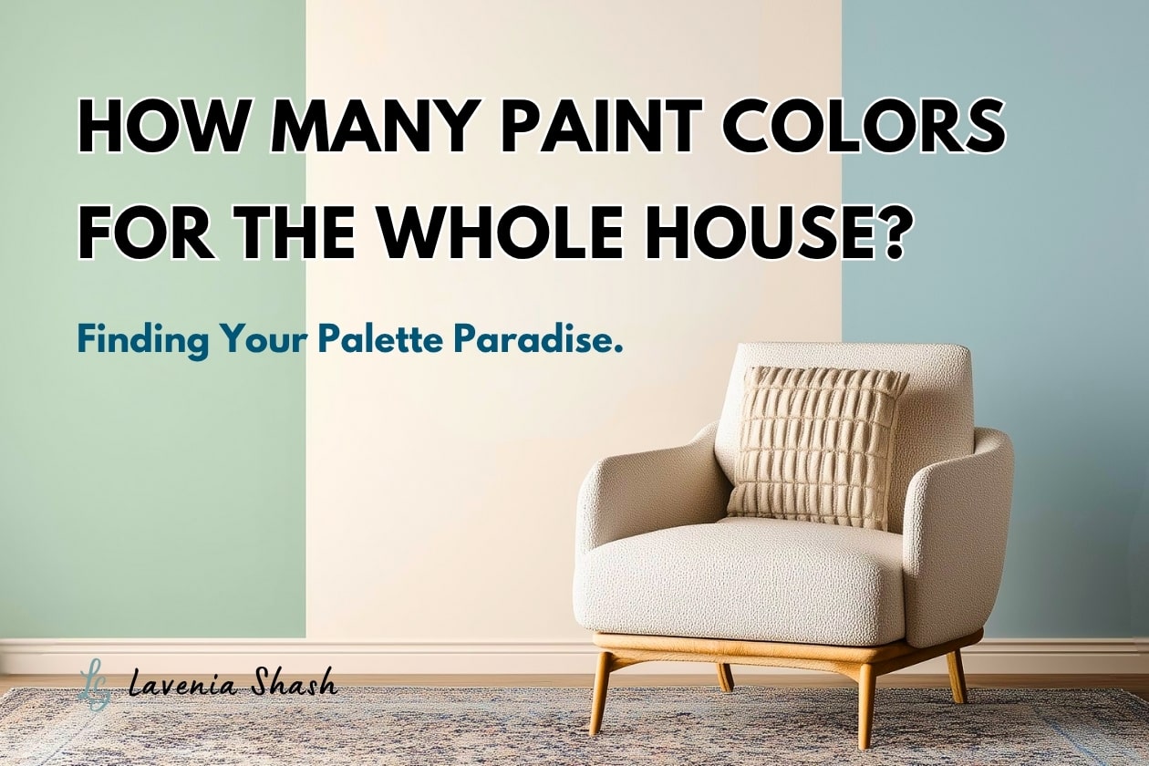 How Many Paint Colors For The Whole House by Lavenia Shash