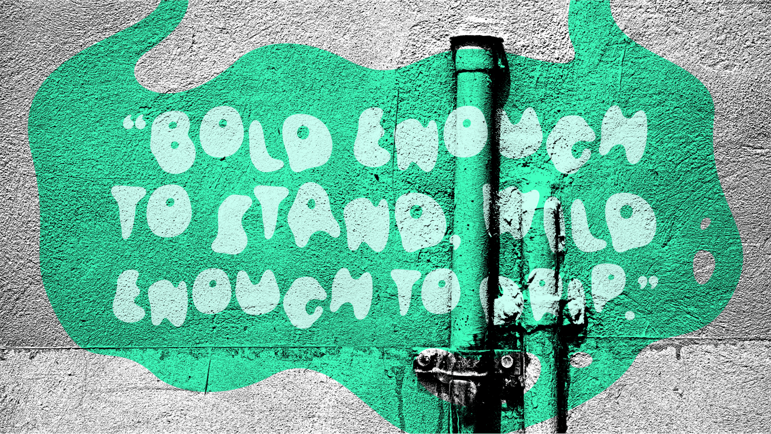 Grunge wall with quote "Bold enough to stand wild enough to drip"