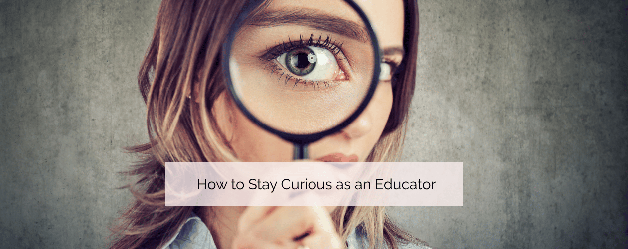How to stay curious as an educator - woman looking through magnifying glass