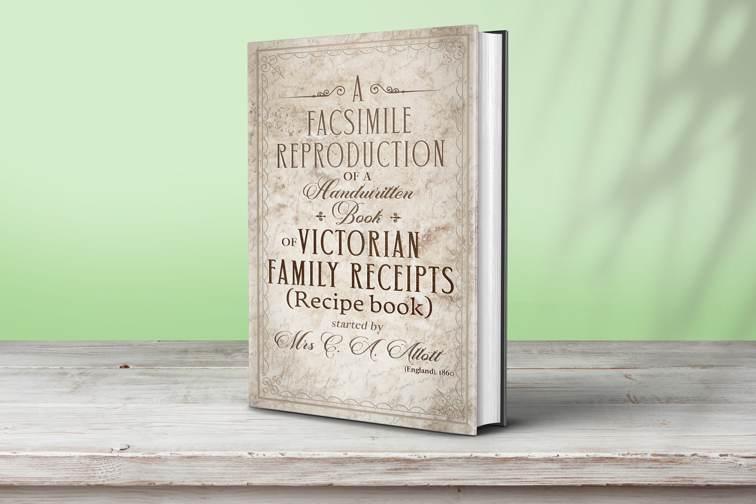 A facsimile reproduction of a Victorian Recipe Book: A Handwritten Book of Family Receipts started by Mrs C A Allott of Sheffield, (England), 1860 (Hardback)