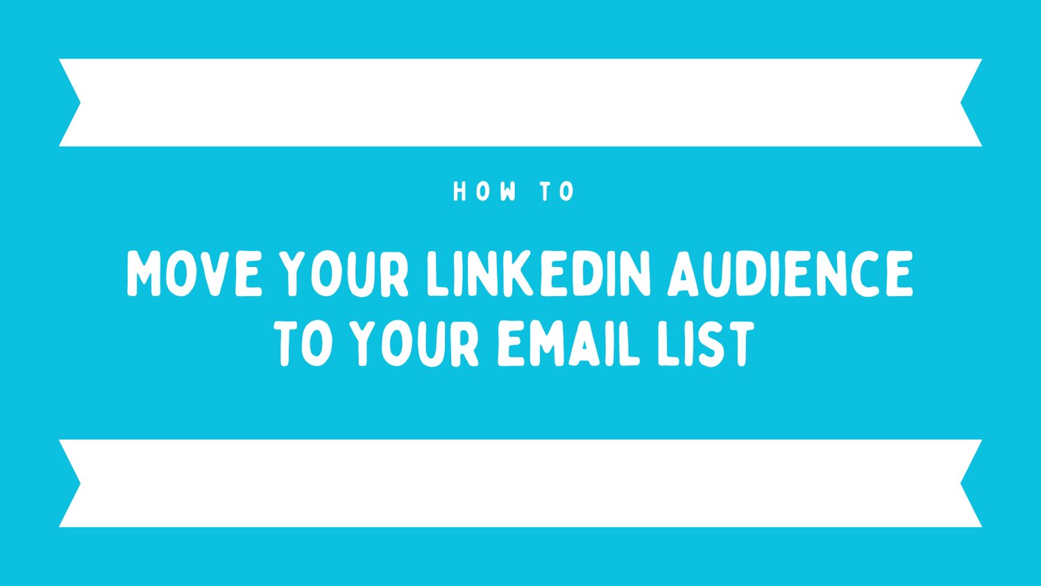 How to Move Your LinkedIn Audience to Your Email List