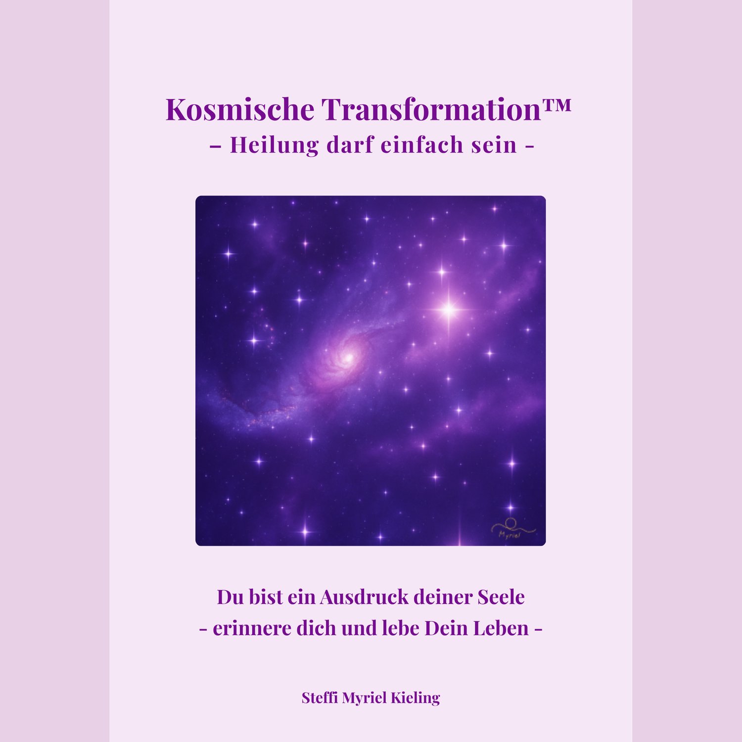 Buchcover Kosmische Transformation™ – Heilung darf einfach sein von Steffi Myriel Kieling – eBook über Heilung durch Bewusstsein und Erinnerung