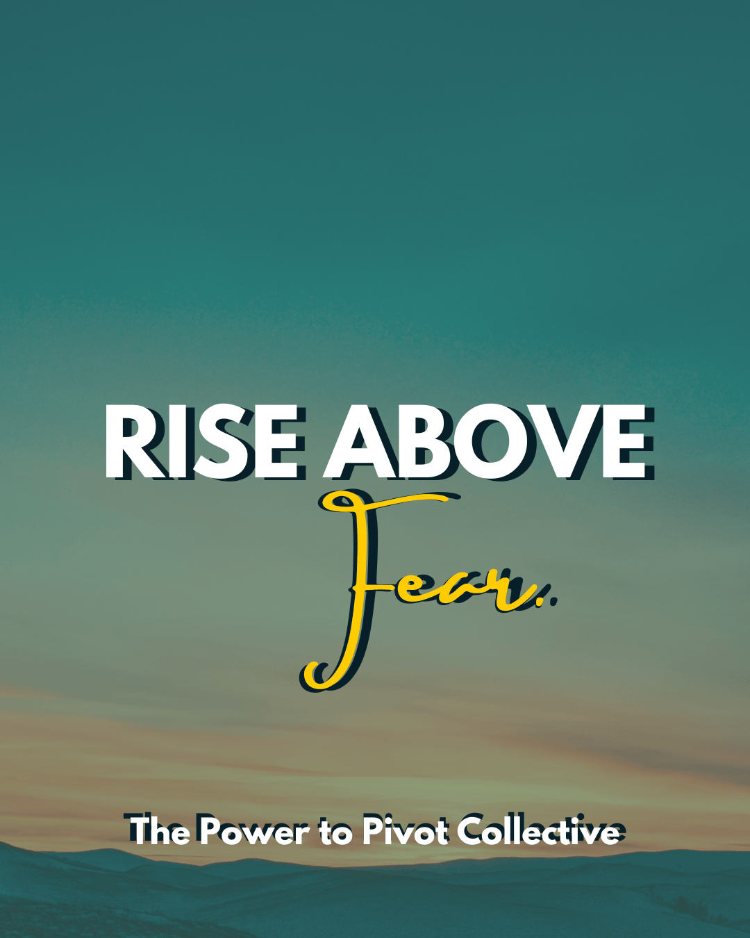Rise Above Fear visual from The Power to Pivot Collective symbolizing intuitive leadership, self-trust, and overcoming fear-based decision making.