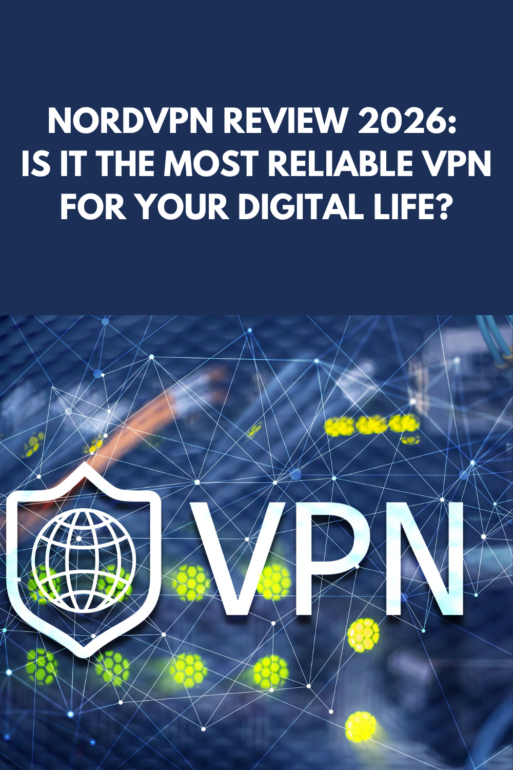NordVPN Review 2026: Is It the Most Reliable VPN for Your Digital Life?