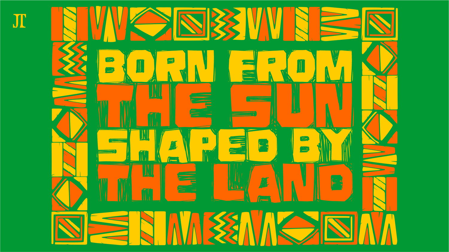 BORN FROM THE SUN SHAPED BY THE LAND