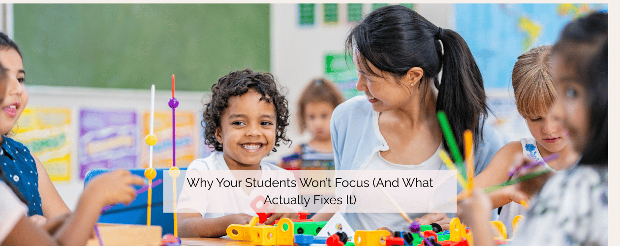 Why Your Students Won’t Focus (And What Actually Fixes It)