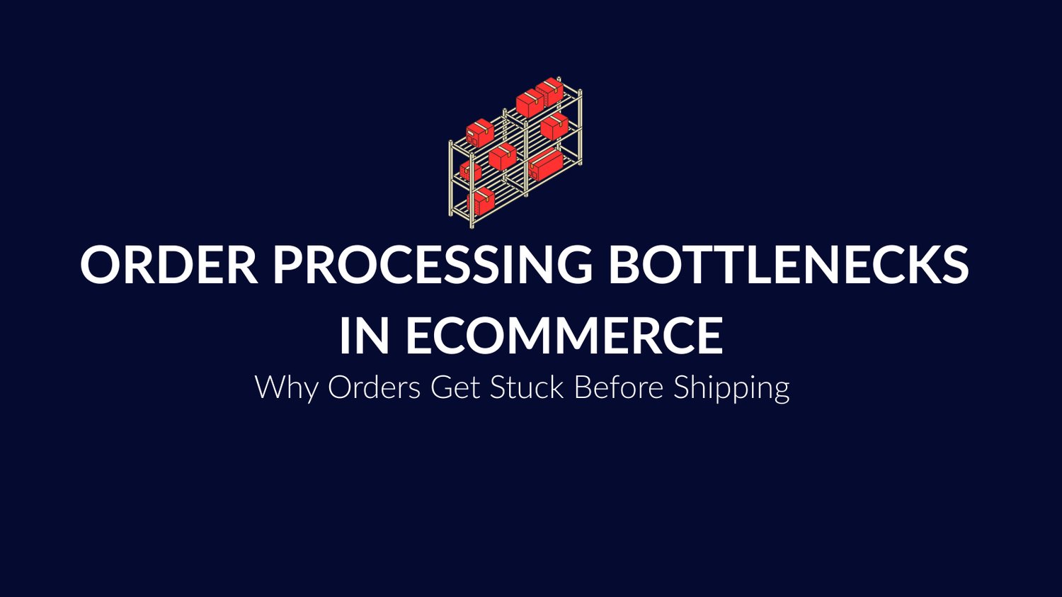 ecommerce order processing bottlenecks showing delays in fulfillment workflow steps