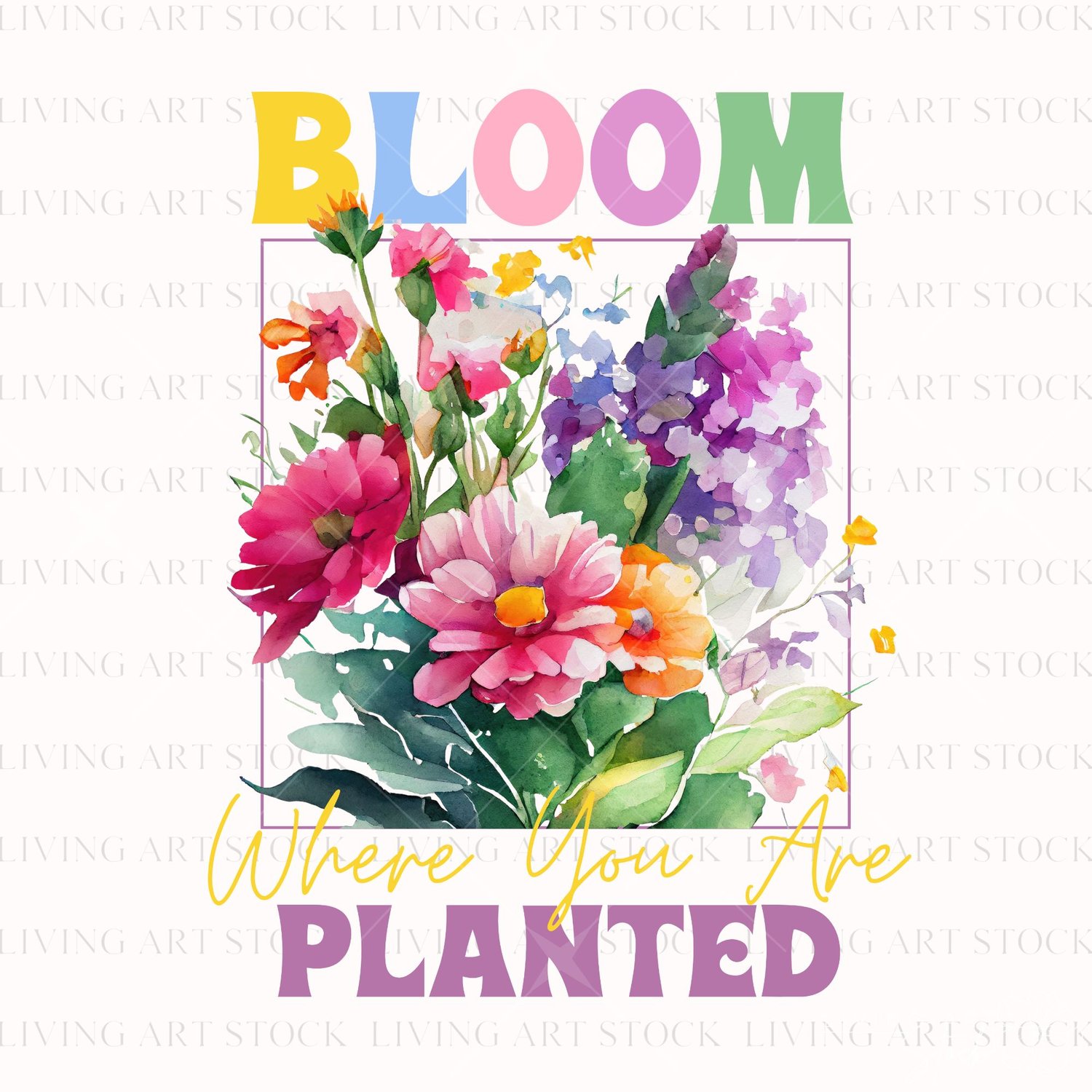 Colorful watercolor spring art design with "Bloom Where You Are Planted" quote centered with Spring watercolor flowers on Transparent Background