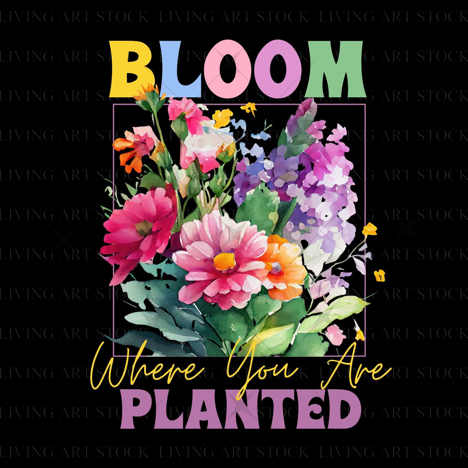 Colorful watercolor spring art design with "Bloom Where You Are Planted" quote centered with Spring watercolor flowers on Transparent Background
