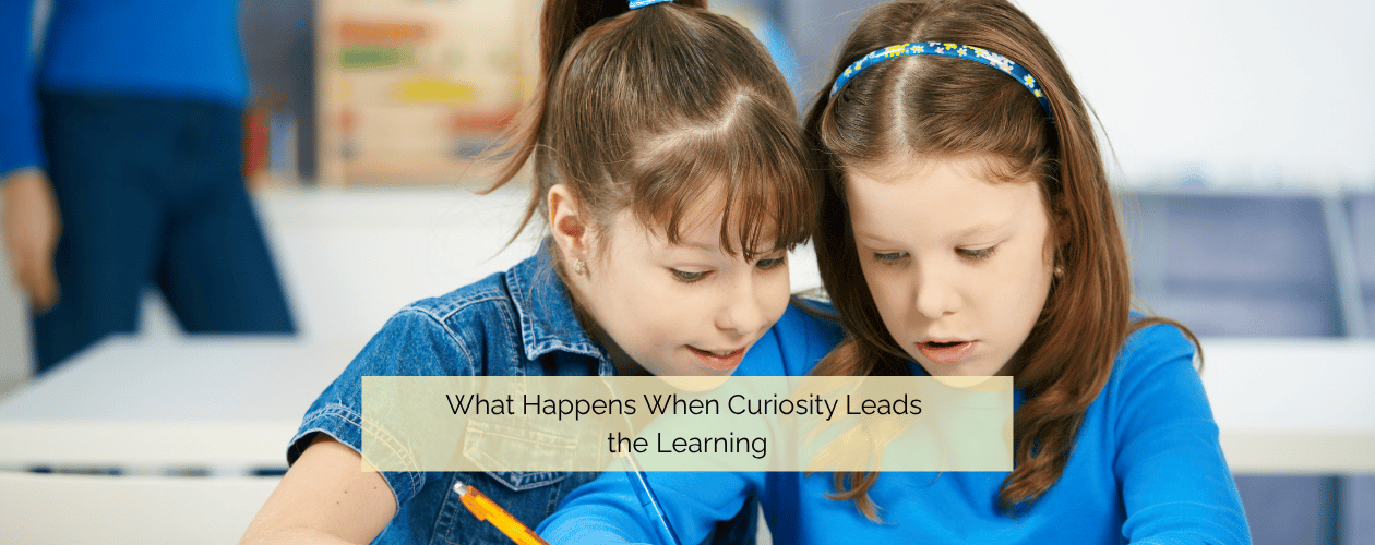 Curious children - What Learning Looks Like When Curiosity Leads