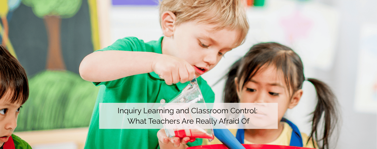 children investigating Inquiry Learning and Classroom Control: What Teachers Are Really Afraid Of