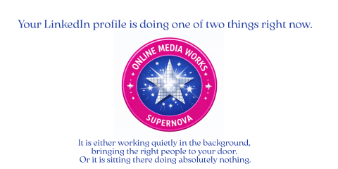 Promotional graphic with the headline, “Your LinkedIn profile is doing one of two things right now.” In the centre is a pink and blue circular Online Media Works Supernova logo with a silver star. Below, the text reads, “It is either working quietly in th