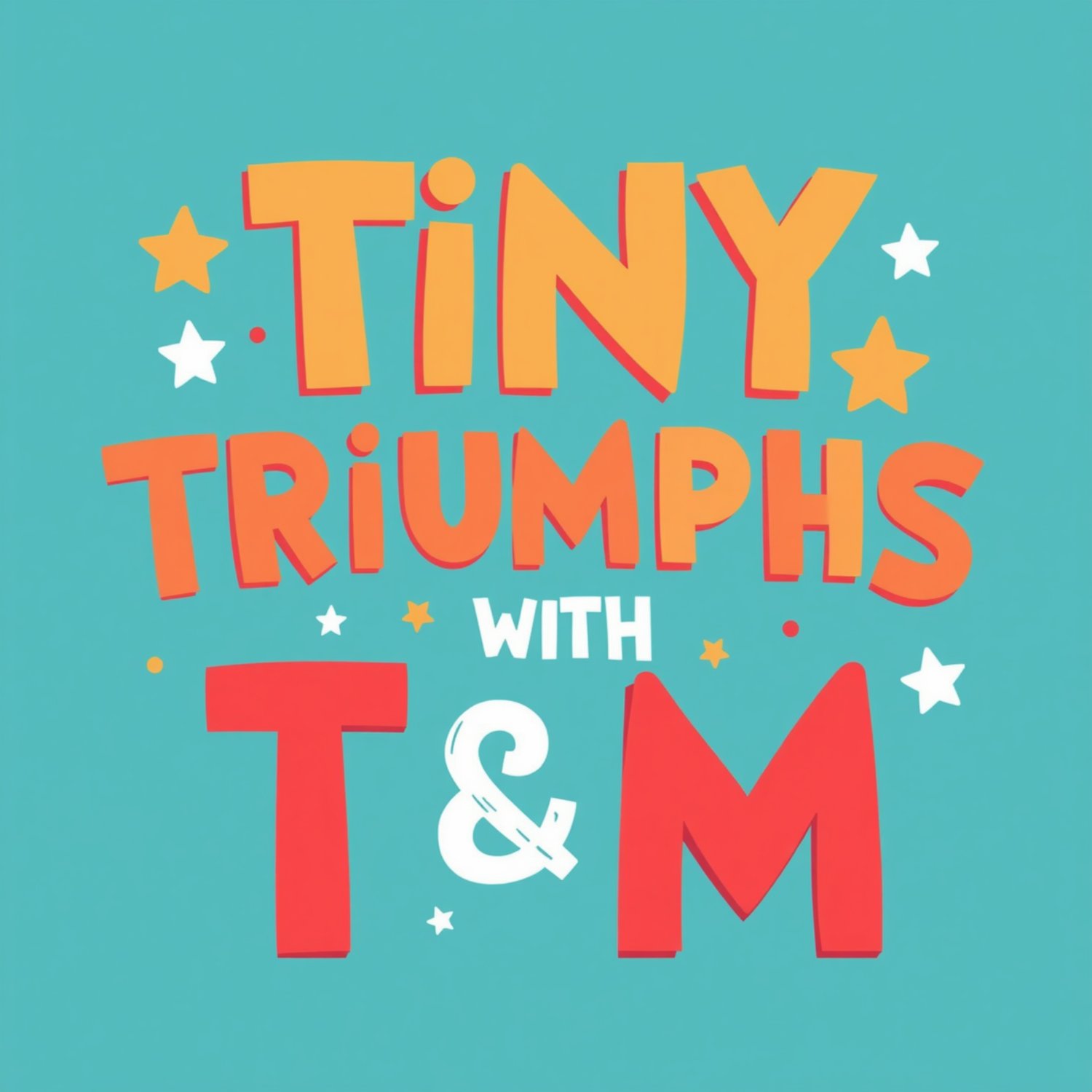Tiny Triumphs with T & M store logo featuring a bright teal background with playful, hand-drawn style text in orange and red, surrounded by decorative white and yellow stars.  Why this works for your