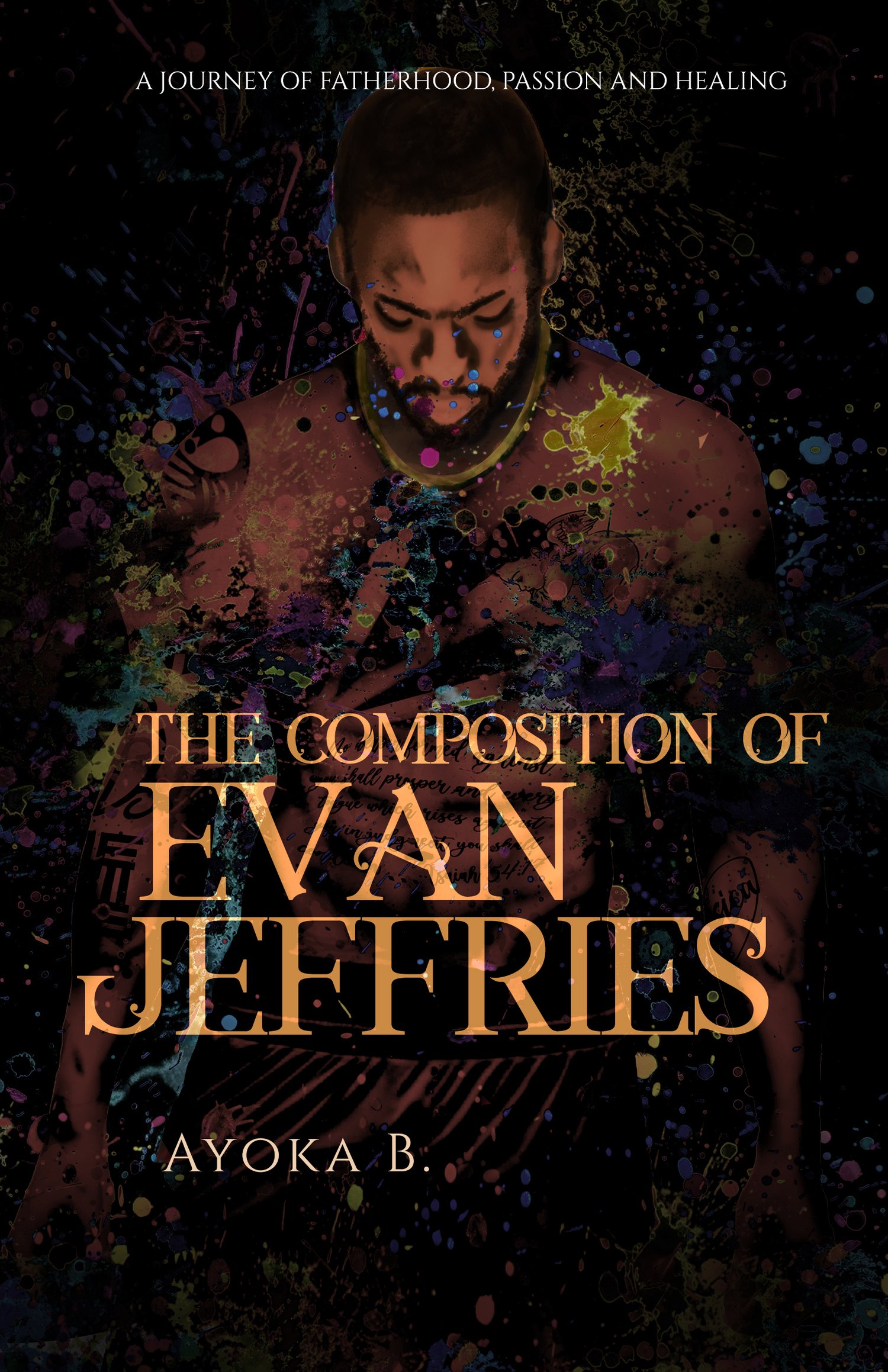 Black book cover featuring the image of a Black man with tattoos and paint splatters on his torso. The title is The Composition Of Evan Jeffries. The author is Ayoka B.