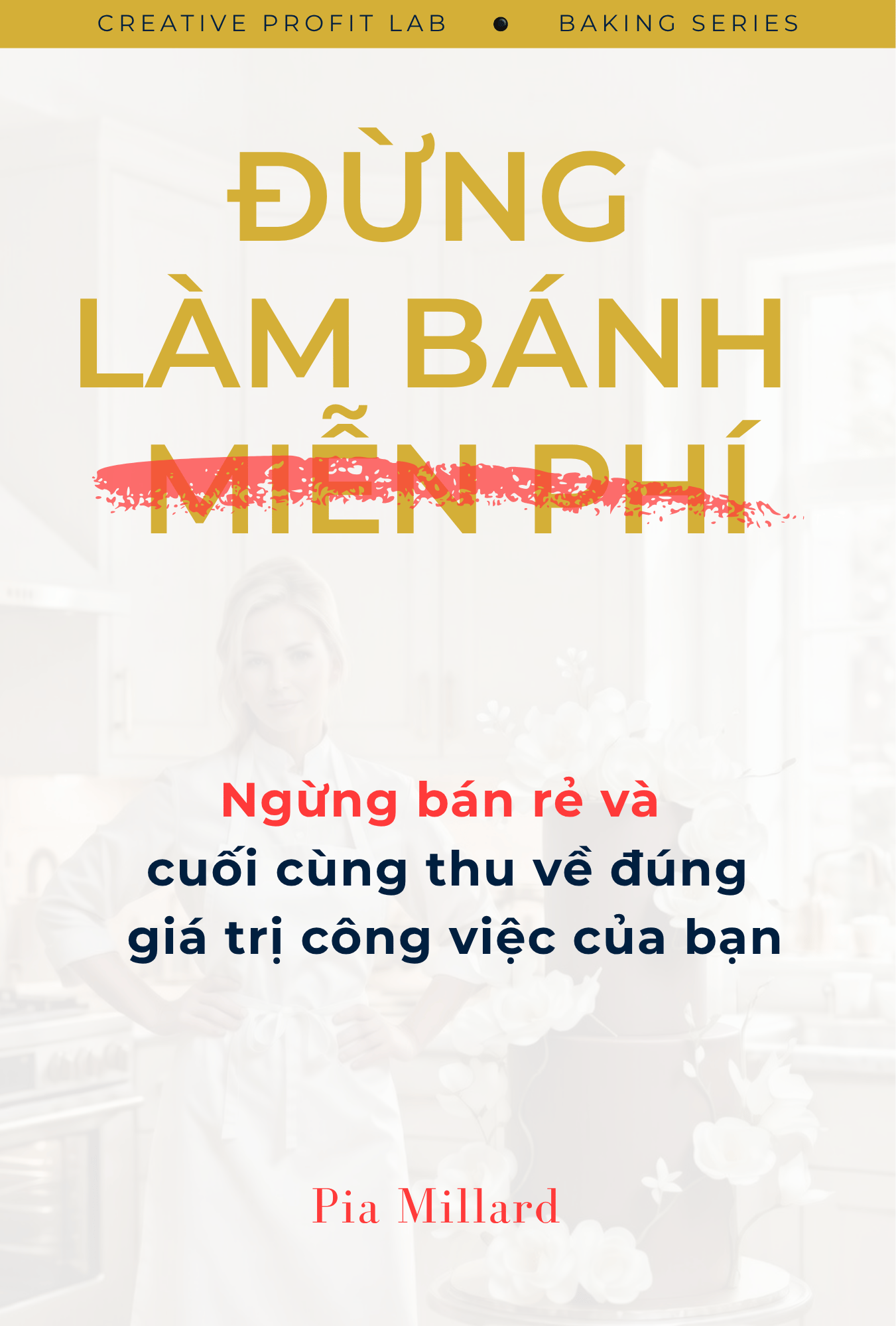 Couverture du livre "Đừng Làm Bánh Miễn Phí" par Pia Millard – Hướng dẫn định giá và xây dựng doanh nghiệp bánh kem bền vững