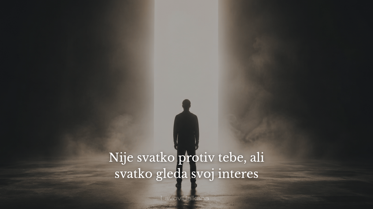 Nije svatko protiv tebe - ali svatko gleda svoj interes