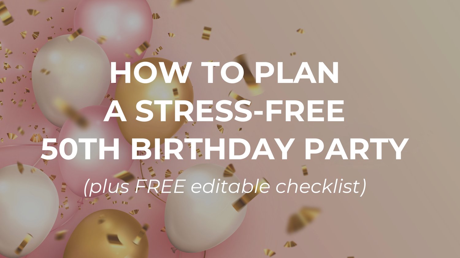 Flat lay background of pastel pink, white and gold balloons with scattered gold confetti. Overlaying the centre is bold white text that reads: 