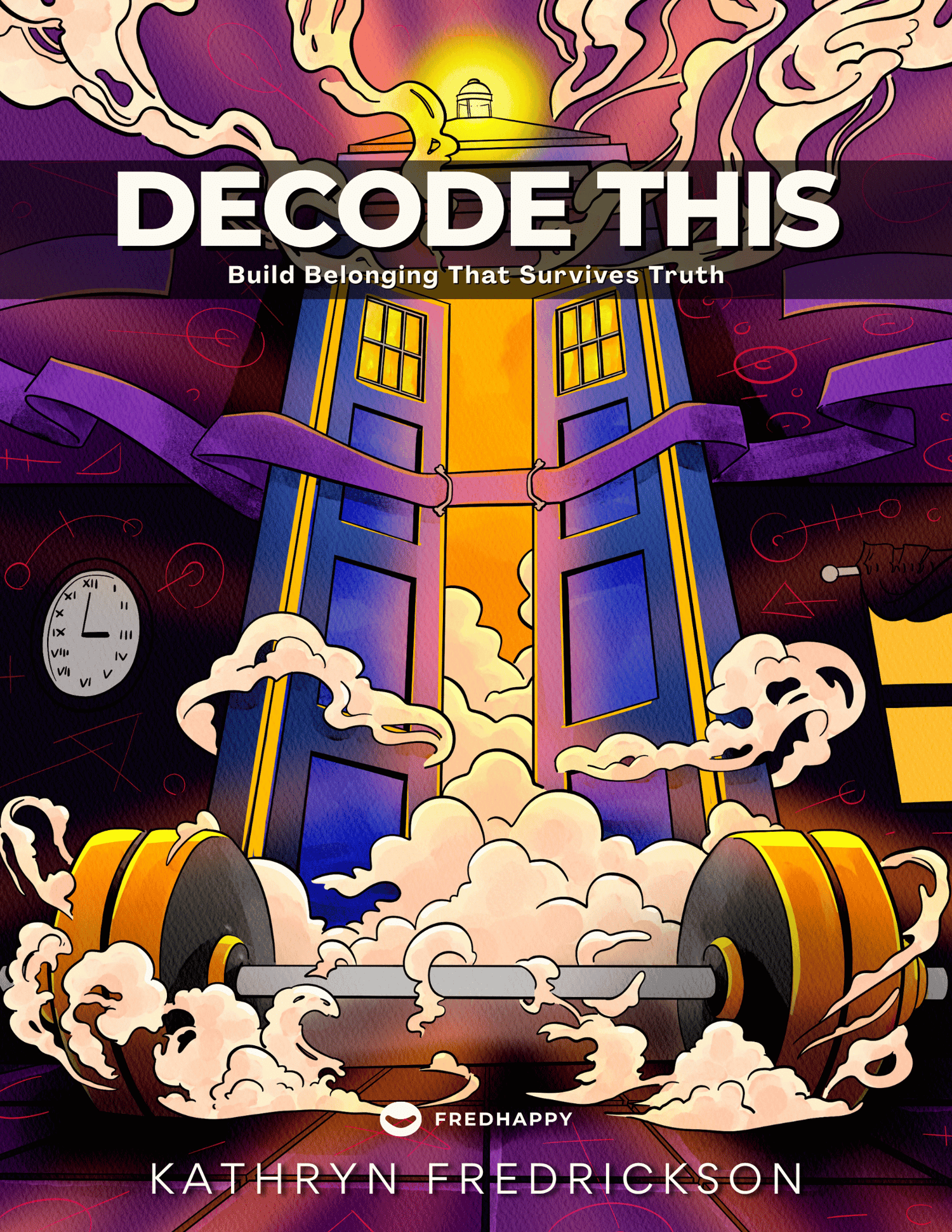 Decode This: Build Belonging That Survives the Truth by Kathryn Fredrickson
