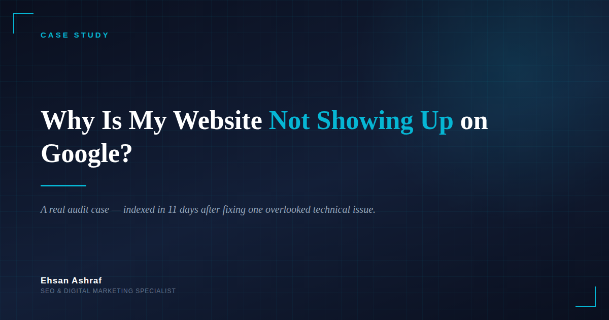 Case study cover image showing why a website was not showing up on Google, with the headline "Why Is My Website Not Showing Up on Google?" by Ehsan Ashraf, SEO and Digital Marketing Specialist