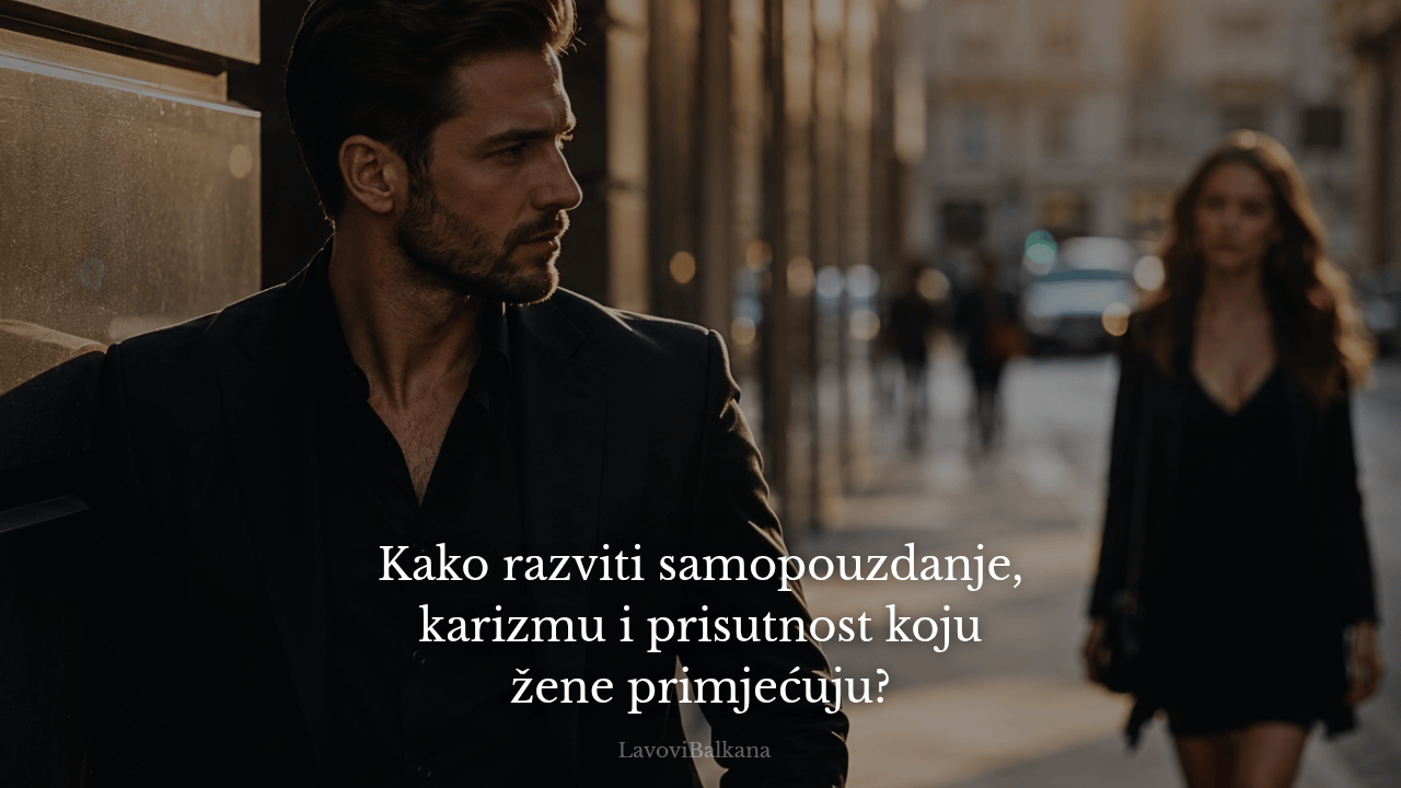 Kako razviti samopouzdanje, karizmu i prisutnost koju žene primjećuju?