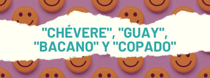 chévere guay bacano y copado expresiones alegres en español
