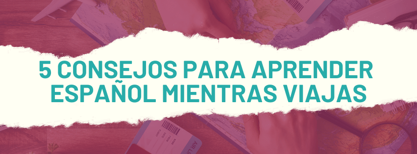 cinco consejos para aprender español mientras viajas
