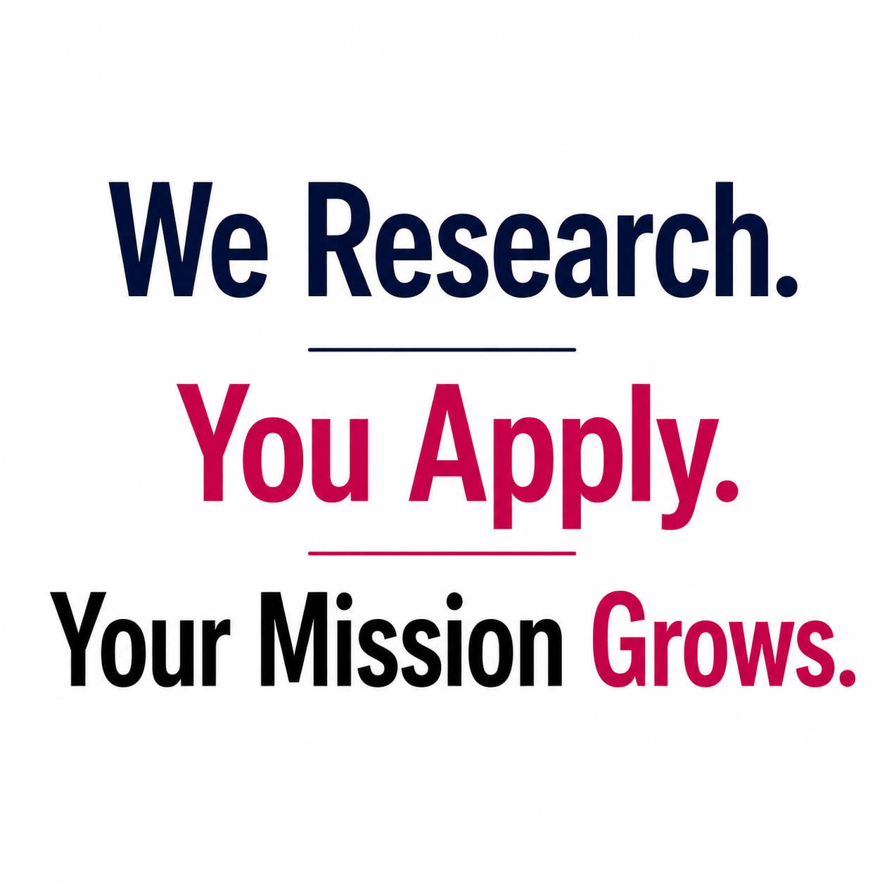 Text graphic stating “We Research. You Apply. Your Mission Grows.”