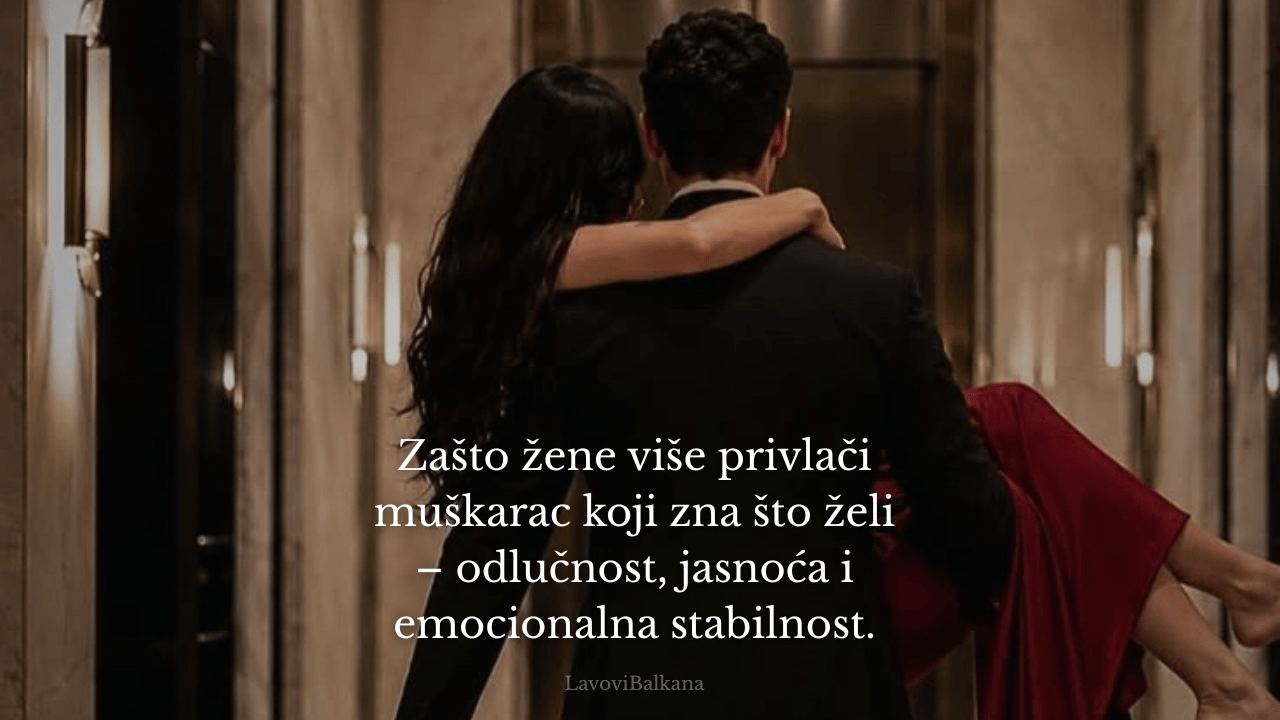 Zašto žene više privlači muškarac koji zna što želi – odlučnost, jasnoća i emocionalna stabilnost.