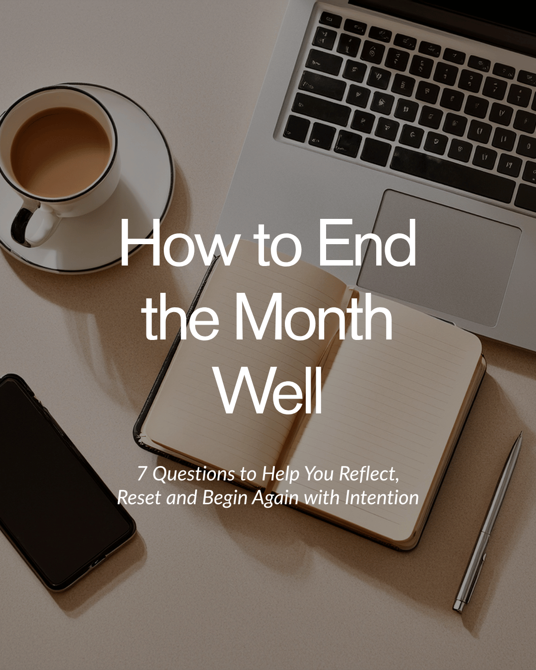 A cup of coffee, open notebook, laptop and pen on a desk featuring “How to End the Month Well”, a reflection with seven questions to help you reset and begin a new month with intention.
