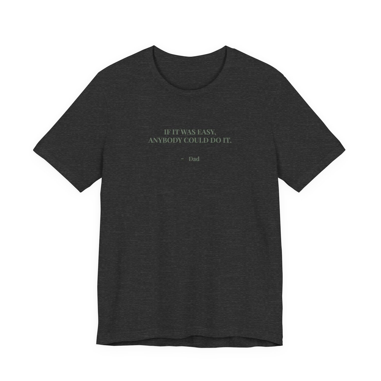 Gray t‑shirt with the quote ‘If it was easy, anybody could do it. — Dad’ displayed on the front.”