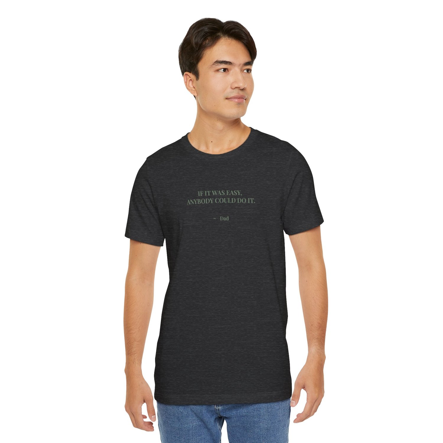 Man standing and wearing a Gray t‑shirt featuring the quote ‘If it was easy, anybody could do it. — Dad.