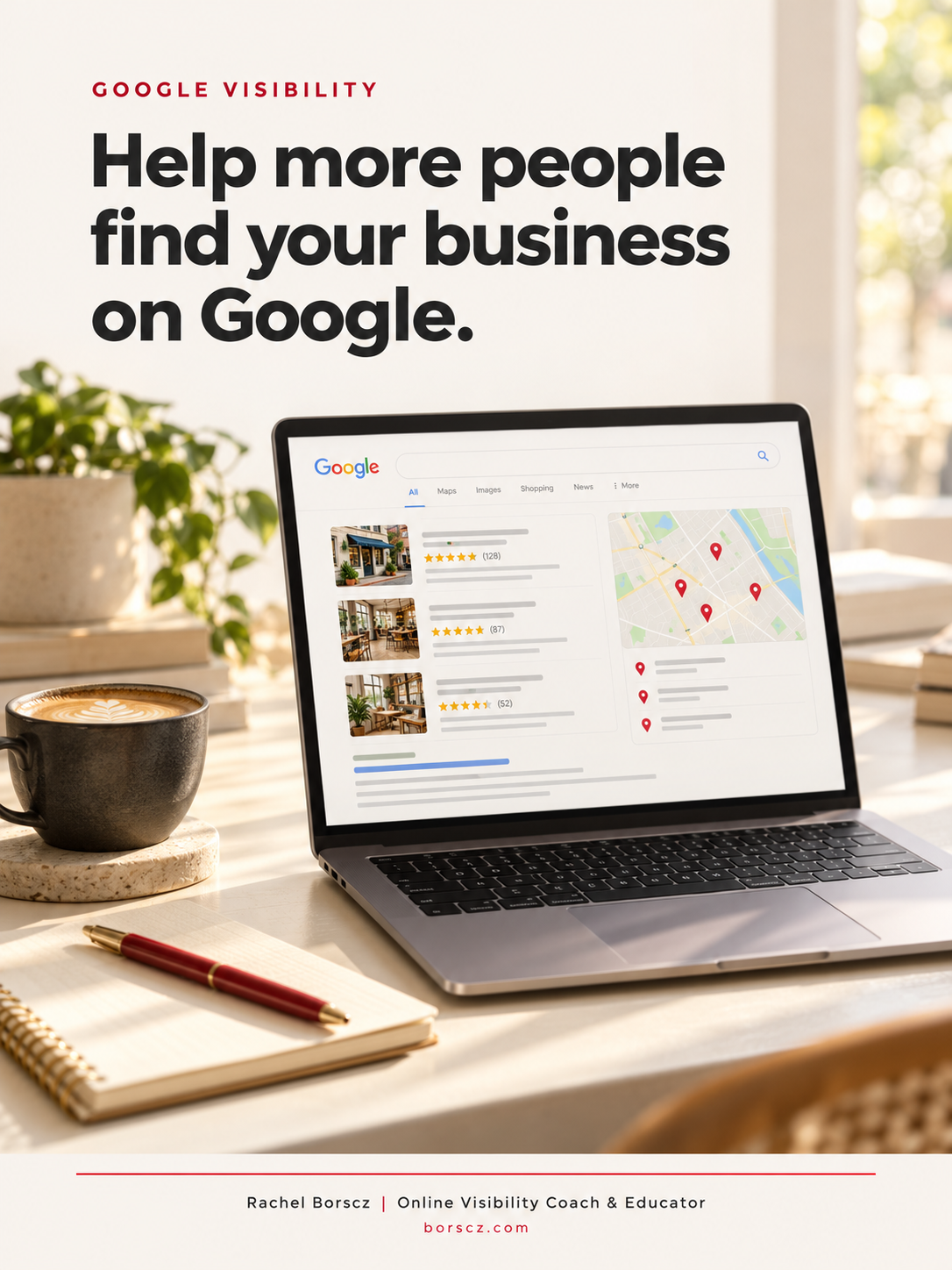 Laptop displaying Google local search results and reviews on a cream desk beside coffee, a notebook and red pen. Text reads “Help more people find your business on Google,” with Rachel Borscz branding.