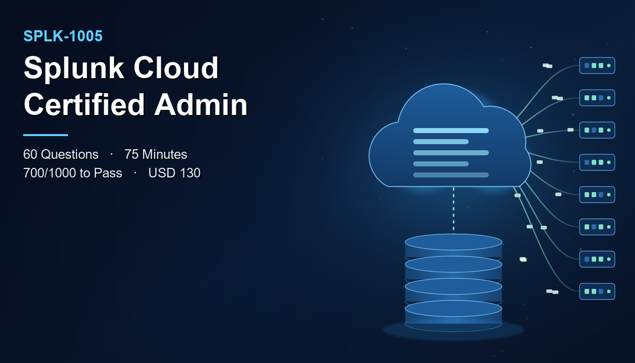 SPLK-1005 Splunk Cloud Certified Admin exam: 60 questions, 75 minutes, 700/1000 to pass, USD 130