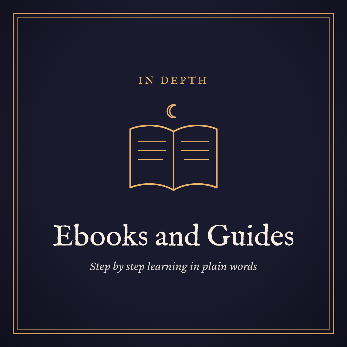 In Depth Ebooks and Guides Step by Step learning in plain words