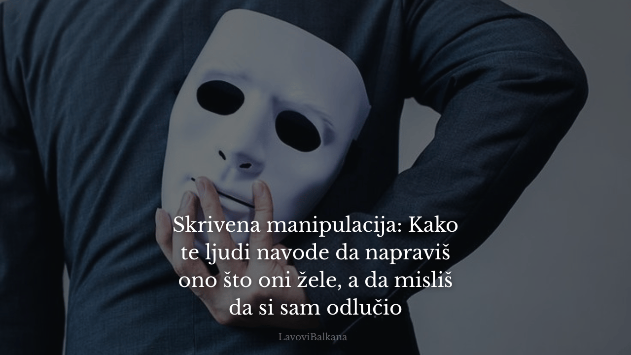 Skrivena manipulacija: Kako te ljudi navode da napraviš ono što oni žele, a da misliš da si sam odlučio
