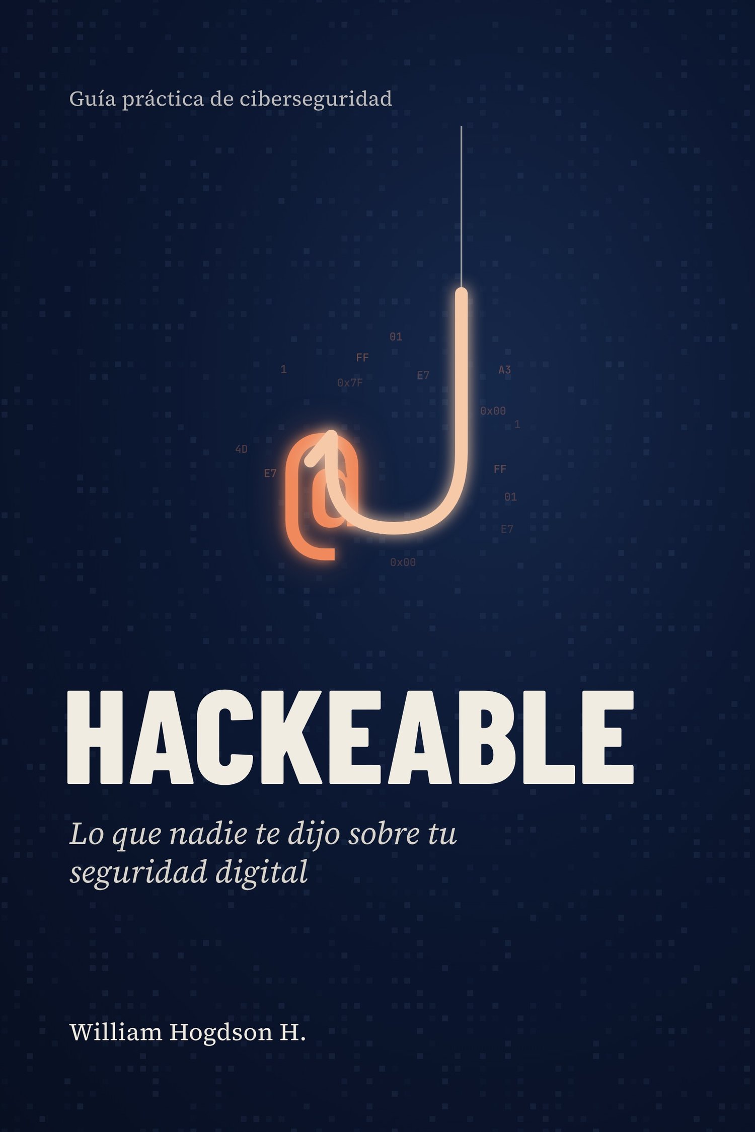 Portada del libro Hackeable: Lo que nadie te dijo sobre tu seguridad digital, de William Hogdson H.