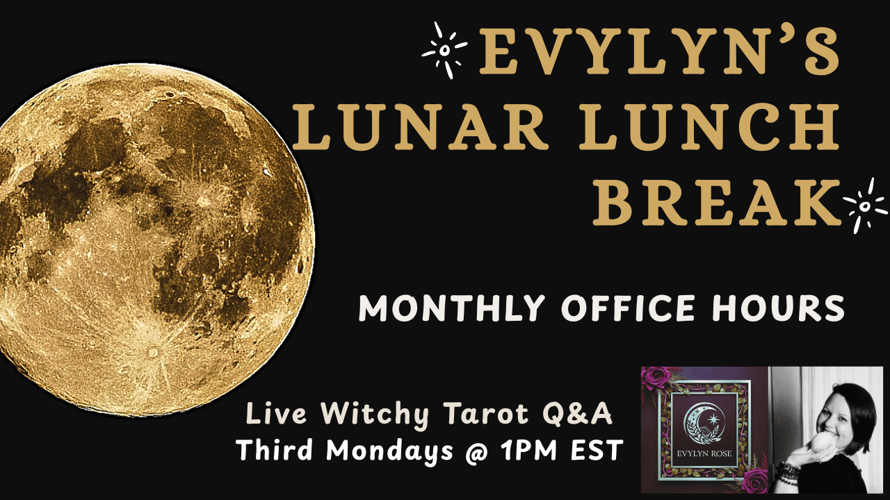 livestream logo for "Evylyn's Lunar Lunch Break - Monthly Office Hours - Witchy Tarot Q&A - Third Mondays @ 1pm EST" black background showing a golden full moon, the Evylyn Rose LLC logo and a photograph of Evylyn Rose