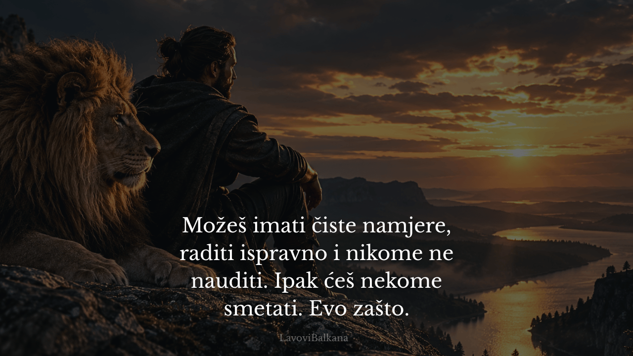 Možeš imati čiste namjere, raditi ispravno i nikome ne nauditi. Ipak ćeš nekome smetati. Evo zašto.