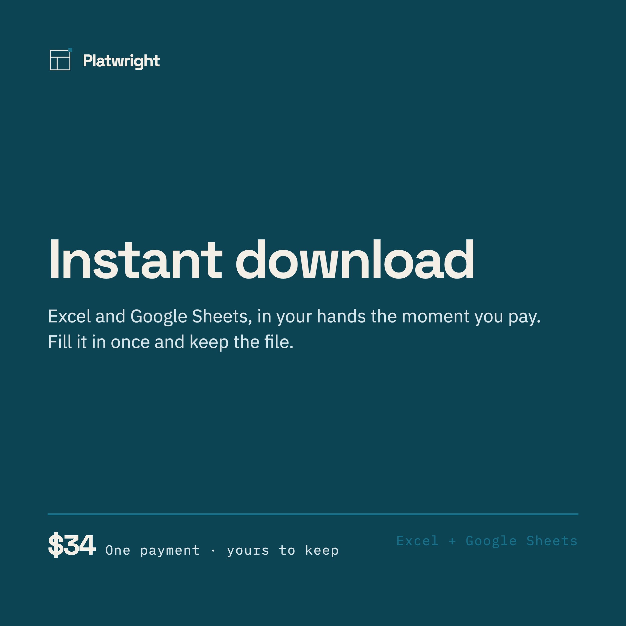 Dark teal card reading Instant download. Excel and Google Sheets, in your hands the moment you pay. Fill it in once and keep the file. Along the foot: $34, one payment, yours to keep, Excel and Google Sheets.