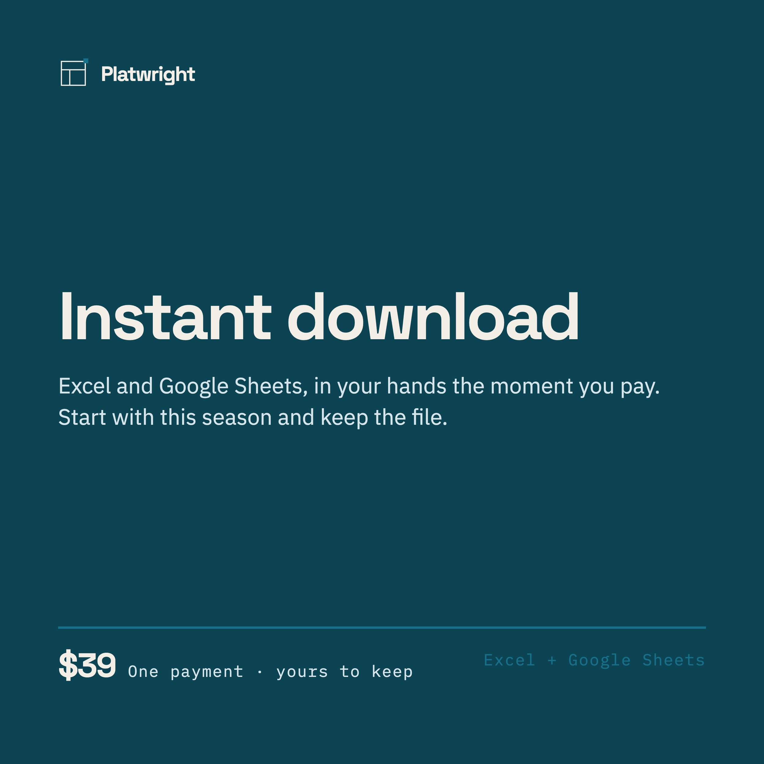 Dark teal card reading Instant download. Excel and Google Sheets, in your hands the moment you pay. Start with this season and keep the file. Along the foot: $39, one payment, yours to keep, Excel and Google Sheets.