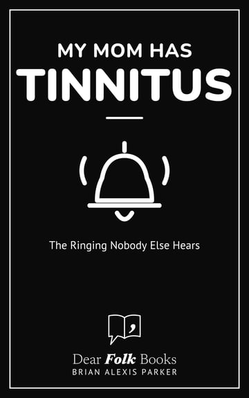 My Mom Has Tinnitus — The Ringing Nobody Else Hears