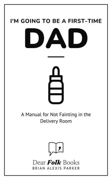 I'm Going to Be a First-Time Dad — A Manual for Not Fainting in the Delivery Room