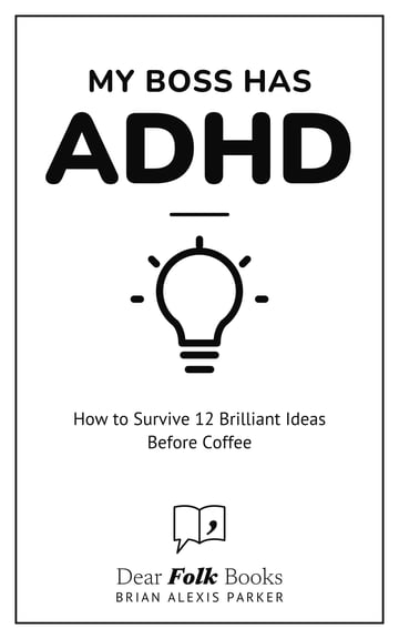 My Boss Has ADHD — How to Survive 12 Brilliant Ideas Before Coffee