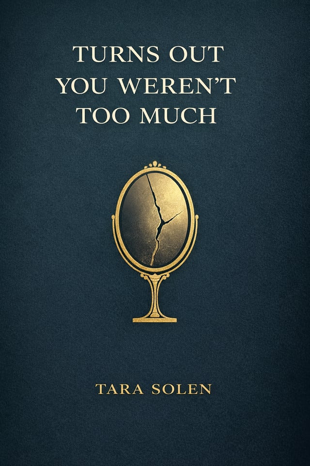 Turns Out You Weren't Too Much: Your Guide to Surviving Emotional Neglect and Reclaiming Your Life &mdash; eBook cover by Tara Solen