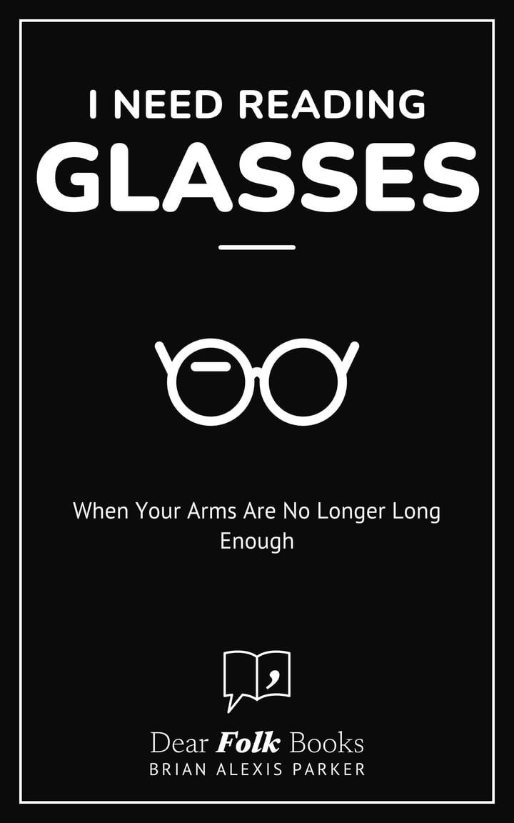 I Need Reading Glasses Now: When Your Arms Are No Longer Long Enough